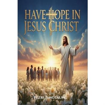 Have Hope In Jesus Christ