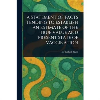 A Statement of Facts Tending to Establish an Estimate of the True Value and Present State of Vaccination