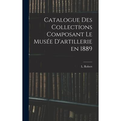 Catalogue des Collections Composant le Mus矇e D'artillerie en 1889