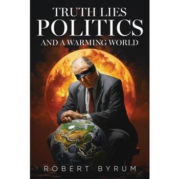 Truth Lies Politics And a Warming World