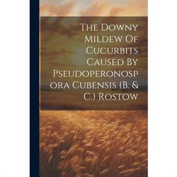 The Downy Mildew Of Cucurbits Caused By Pseudoperonospora Cubensis (b. & C.) Rostow
