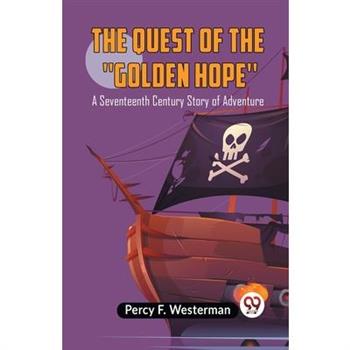 The Quest Of The ””Golden Hope”” A Seventeenth Century Story Of Adventure