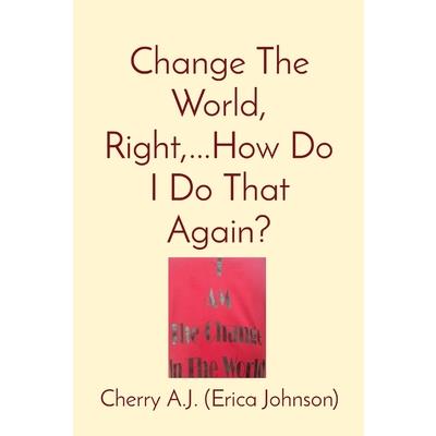 Change The World, Right, ...How Do I Do That Again?