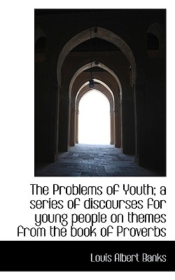 The Problems of Youth; A Series of Discourses for Young People on Themes from the Book of Proverbs