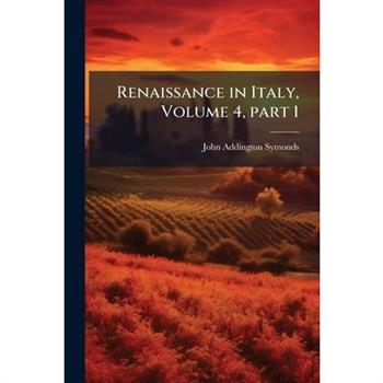 Renaissance in Italy, Volume 4, part 1