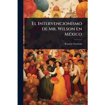 El Intervencionismo de Mr. Wilson en M?(c)xico