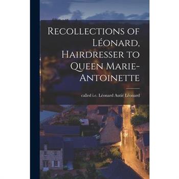 Recollections of L矇onard, Hairdresser to Queen Marie-Antoinette