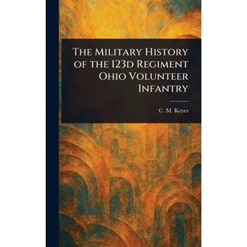 The Military History of the 123d Regiment Ohio Volunteer Infantry