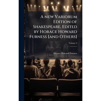 A new Variorum Edition of Shakespeare. Edited by Horace Howard Furness [and Others]