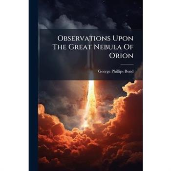 Observations Upon The Great Nebula Of Orion