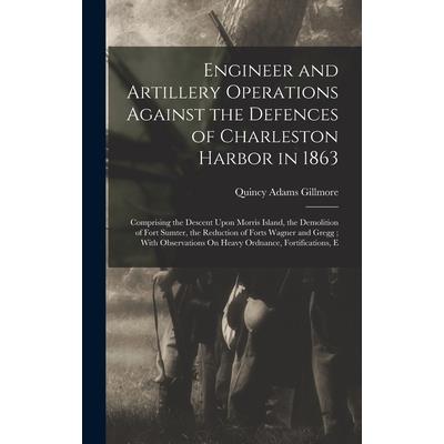 Engineer and Artillery Operations Against the Defences of Charleston Harbor in 1863