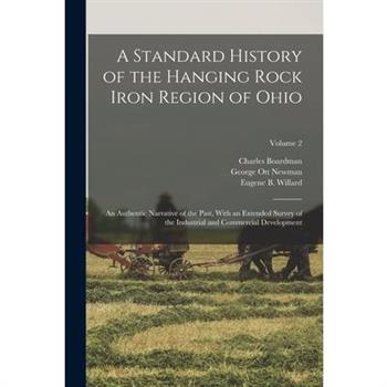 A Standard History of the Hanging Rock Iron Region of Ohio; an Authentic Narrative of the Past, With an Extended Survey of the Industrial and Commercial Development; Volume 2