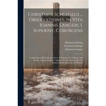 Christiani Schlegelii ... Observationes, In Vita Ioannis Langeri, I. Superint. Coburgens