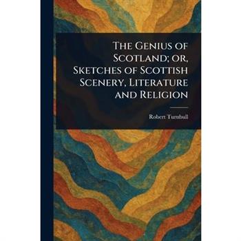 The Genius of Scotland; or, Sketches of Scottish Scenery, Literature and Religion