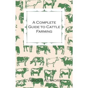A Complete Guide to Cattle Farming - A Collection of Articles on Housing, Feeding, Breeding, Health and Other Aspects of Keeping Cattle