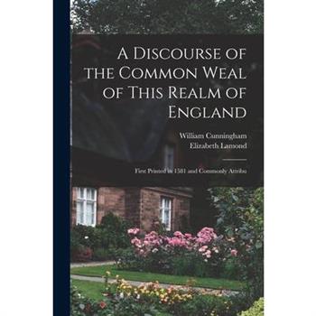 A Discourse of the Common Weal of This Realm of England