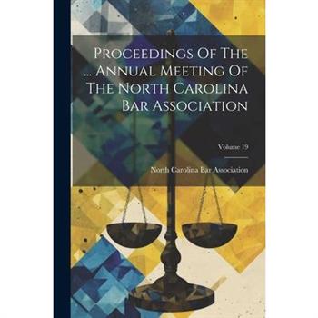 Proceedings Of The ... Annual Meeting Of The North Carolina Bar Association; Volume 19