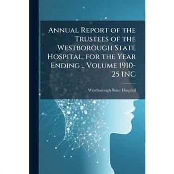 Annual Report of the Trustees of the Westborough State Hospital, for the Year Ending .. Volume 1910-25 INC