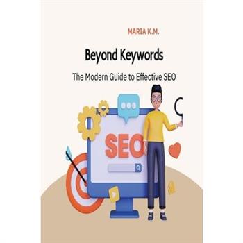 Beyond Keywords The Modern Guide To Effective SEO