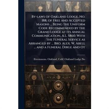 By-laws of Oakland Lodge, No. 188, of Free and Accepted Masons ... Being the Uniform Code Recommended by the Grand Lodge at its Annual Communication, A.L. 5860; With the Funeral Service as Arranged by
