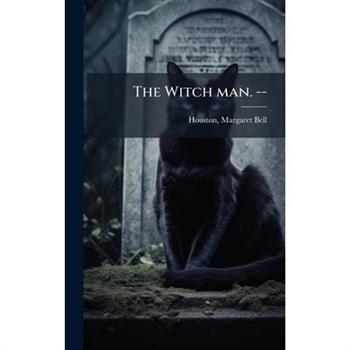The Witch man. --
