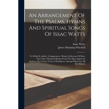 An Arrangement Of The Psalms, Hymns And Spiritual Songs Of Issac Watts