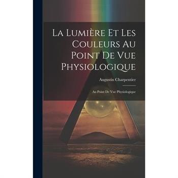 La Lumi癡re et les Couleurs au Point de Vue Physiologique
