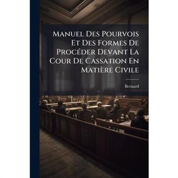 Manuel Des Pourvois Et Des Formes De Proc?(c)der Devant La Cour De Cassation En Mati癡re Civile