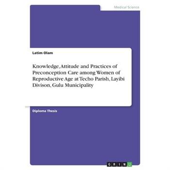 Knowledge, Attitude and Practices of Preconception Care among Women of Reproductive Age at Techo Parish, Layibi Divison, Gulu Municipality