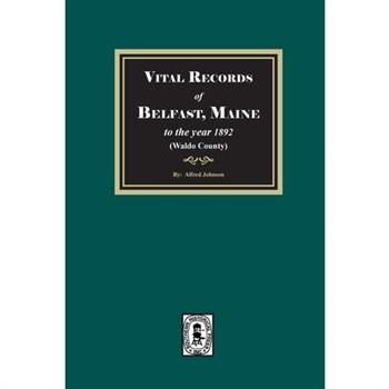 Vital Records of Belfast, Maine to the year 1892. (Waldo County)