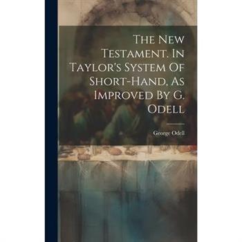 The New Testament. In Taylor's System Of Short-hand, As Improved By G. Odell