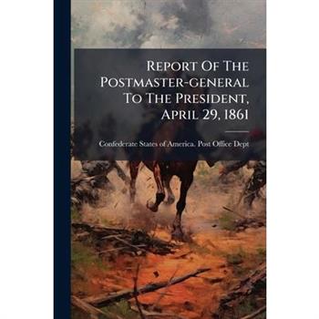 Report Of The Postmaster-general To The President, April 29, 1861
