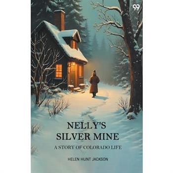 Nelly'S Silver Mine A Story Of Colorado Life