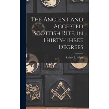The Ancient and Accepted Scottish Rite, in Thirty-three Degrees