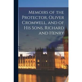 Memoirs of the Protector, Oliver Cromwell, and of His Sons, Richard and Henry; Volume 1