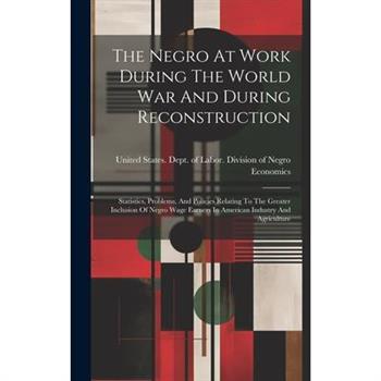 The Negro At Work During The World War And During Reconstruction