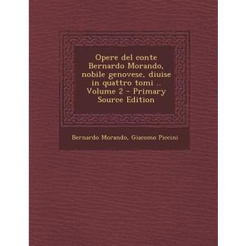Opere del Conte Bernardo Morando, Nobile Genovese, Diuise in Quattro Tomi .. Volume 2 - Primary Source Edition