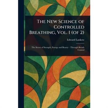 The New Science of Controlled Breathing, Vol. 1 (of 2)