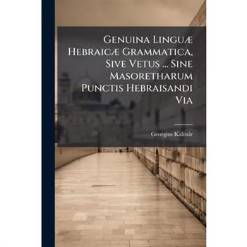 Genuina Lingu?] Hebraic?] Grammatica, Sive Vetus ... Sine Masoretharum Punctis Hebraisandi Via