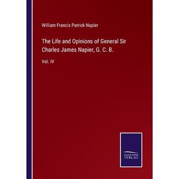 The Life and Opinions of General Sir Charles James Napier, G. C. B.