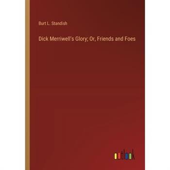 Dick Merriwell's Glory; Or, Friends and Foes