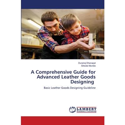 A Comprehensive Guide for Advanced Leather Goods Designing
