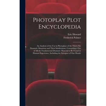 Photoplay Plot Encyclopedia; an Analysis of the use in Photoplays of the Thirty-six Dramatic Situations and Their Subdivisions. Containing a List of all the Fundamental Dramatic Material to be Found i
