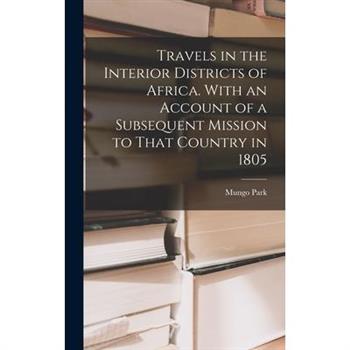 Travels in the Interior Districts of Africa. With an Account of a Subsequent Mission to That Country in 1805