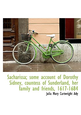 Sacharissa; Some Account of Dorothy Sidney, Countess of Sunderland, Her Family and Friends, 1617-168