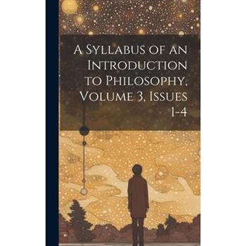 A Syllabus of an Introduction to Philosophy, Volume 3, issues 1-4