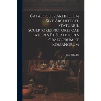 Catalogues Artificium Sive Architecti, Statuarii, Sculptores, pictores, caelatores Et Scalptores Graecorum Et Romanorum