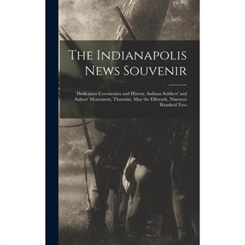 The Indianapolis News Souvenir; Dedication Ceremonies and History, Indiana Soldiers’ and Sailors’ Monument, Thursday, May the Fifteenth, Nineteen Hundred Two