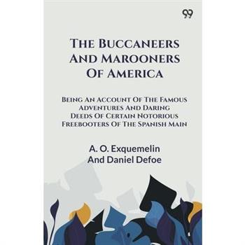 The Buccaneers And Marooners Of America Being An Account Of The Famous Adventures And Daring Deeds Of Certain Notorious Freebooters Of The Spanish Main
