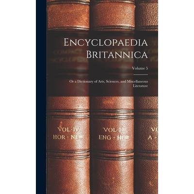 Encyclopaedia Britannica; Or a Dictionary of Arts, Sciences, and Miscellaneous Literature; Volume 5